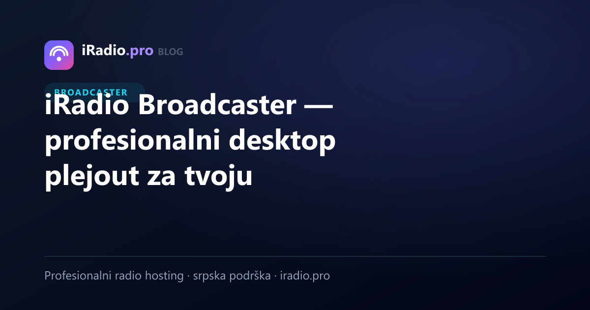 iRadio Broadcaster — profesionalni desktop plejout za tvoju stanicu