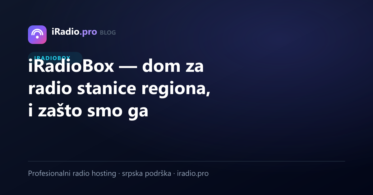 iRadioBox — dom za radio stanice regiona, i zašto smo ga napravili